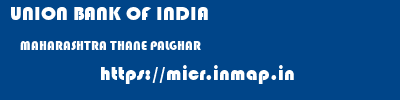 UNION BANK OF INDIA  MAHARASHTRA THANE PALGHAR   micr code